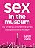 Sex in the Museum by Sarah Forbes Sex in the Museum by Sarah Forbes