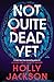 Not Quite Dead Yet by Holly Jackson Not Quite Dead Yet by Holly Jackson