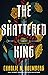 The Shattered King by Charlie N. Holmberg The Shattered King by Charlie N. Holmberg