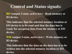 Control and Status signals: 
• RD (output 3-state, active low) - Read memory or 
IO device. 
• This indicates that the select