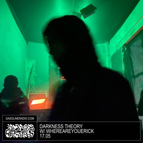DARKNESS THEORY #01 W/ WHEREAREYOUERICK 17/05/2023 — GASOLINE RADIO